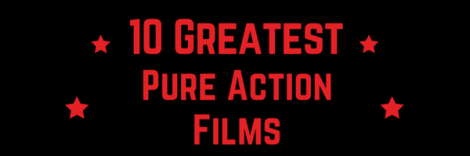 10 Greatest Pure Action Films